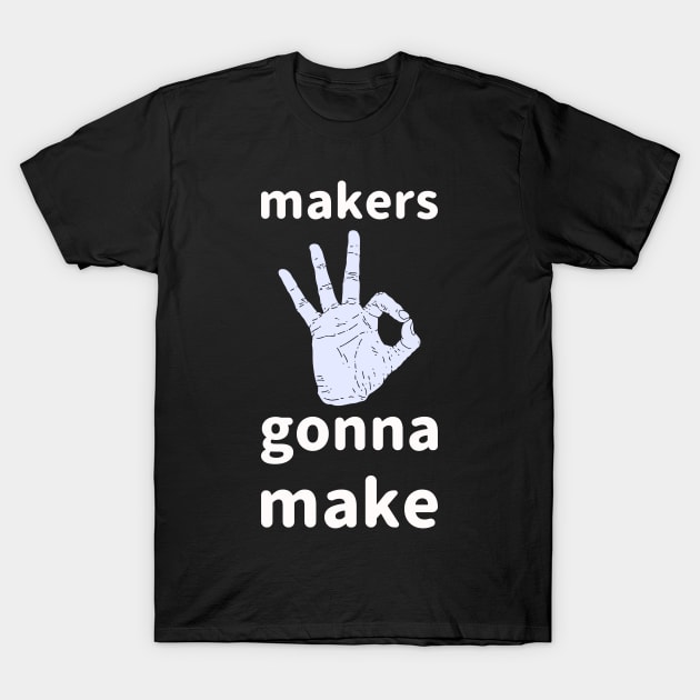 Makers Gonna Make T-Shirt by Lasso Print